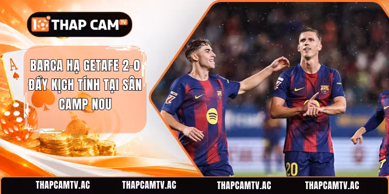 Barca Hạ Getafe 2-0 Đầy Kịch Tính Tại Sân Camp Nou